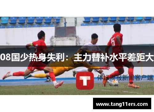 08国少热身失利：主力替补水平差距大