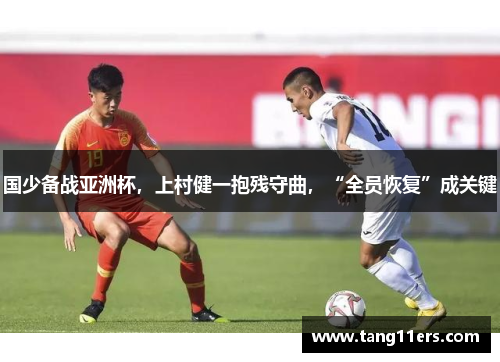 国少备战亚洲杯，上村健一抱残守曲，“全员恢复”成关键